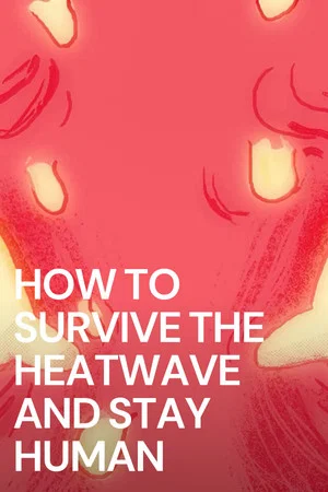 Постер: How To Survive The Heatwave And Stay Human