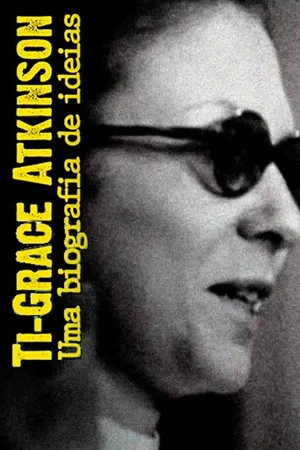 Постер: Ti-Grace Atkinson - Uma biografia de ideias