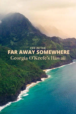 Постер: Off in the Far Away Somewhere: Georgia O’Keeffe’s Hawaii