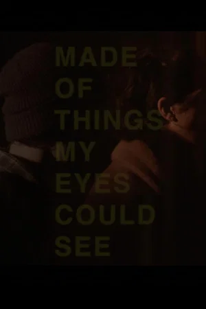 Постер: Made of Things My Eyes Could See