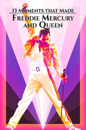 Постер: 13 Moments That Made Freddie Mercury and Queen