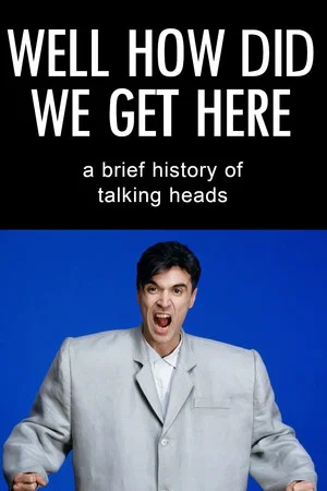 Постер: Well How Did We Get Here? A Brief History of Talking Heads