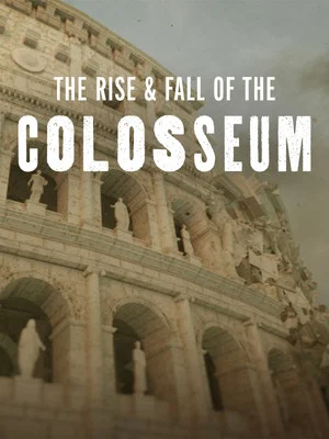 Постер: The Rise & Fall of the Colosseum