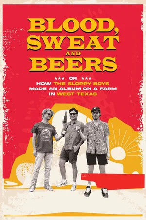 Постер: Blood, Sweat and Beers, or How the Sloppy Boys Made an Album on a Farm in West Texas