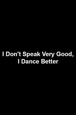 Постер: I Don't Speak Very Good, I Dance Better