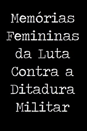 Постер: Memórias Femininas da Luta Contra a Ditadura Militar