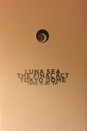Постер: LUNA SEA: THE FINAL ACT TOKYO DOME
