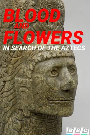 Постер: Blood and Flowers: In Search of the Aztecs