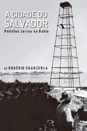 Постер: A Cidade do Salvador (Petróleo Jorrou na Bahia)