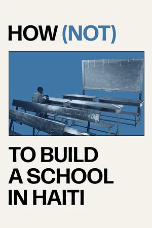 Постер: How (not) to Build a School in Haiti