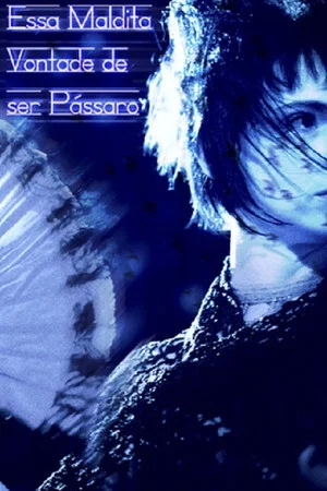 Постер: Essa Maldita Vontade de Ser Pássaro