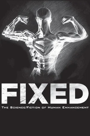Постер: Fixed: The Science/Fiction of Human Enhancement