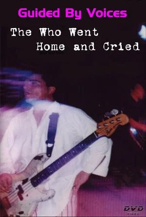 Постер: Guided By Voices: The Who Went Home and Cried