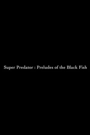 Постер: Super Predator: Preludes of the Black Fish
