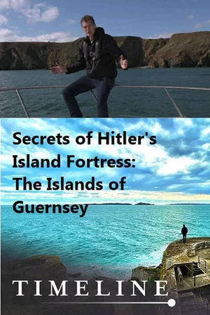 Постер: Secrets of Hitler's Island Fortress: The Islands of Guernsey