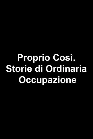 Постер: Proprio Così. Storie di Ordinaria Occupazione
