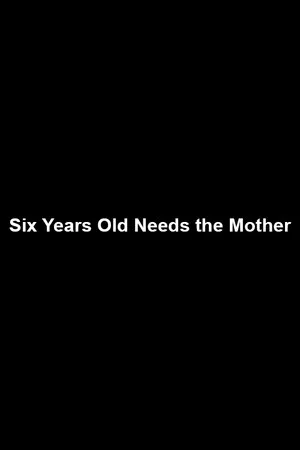 Постер: Six Years Old Needs the Mother