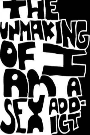 Постер: The Unmaking of I Am A Sex Addict