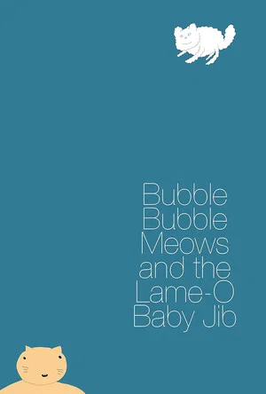 Постер: Bubble Bubble Meows and the Lame-O Baby Jib