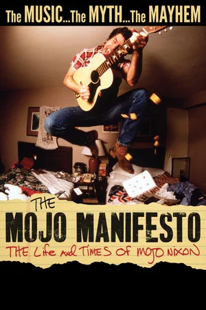 Постер: The Mojo Manifesto: The Life and Times of Mojo Nixon