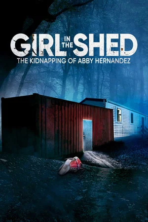 Постер: Girl in the Shed: The Kidnapping of Abby Hernandez