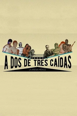Постер: A dos de tres caídas: la Arena México