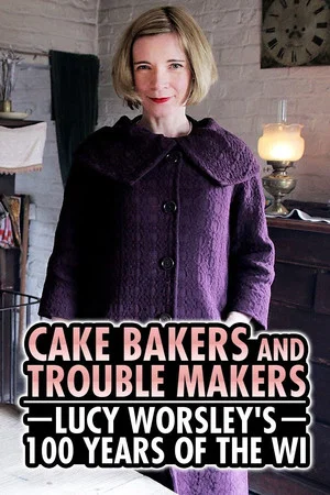 Постер: Cake Bakers & Trouble Makers: Lucy Worsley's 100 Years of the WI