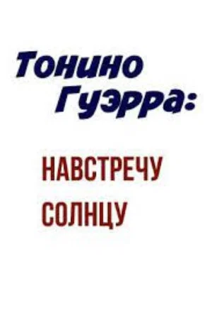 Постер: Тонино Гуэрра: Навстречу Солнцу