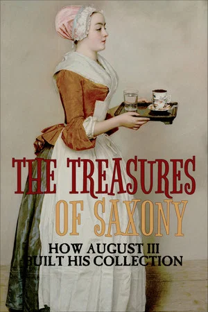 Постер: The Treasures of Saxony: How August III Built His Collection