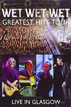 Постер: Wet Wet Wet: Greatest Hits - Live In Glasgow
