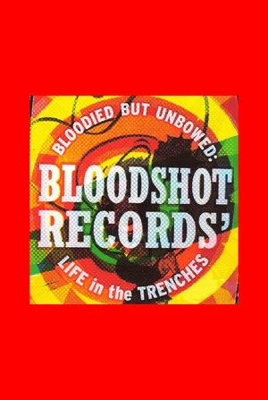 Постер: Bloodied But Unbowed: Bloodshot Records' Life In The Trenches