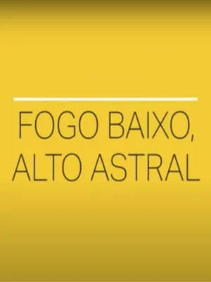 Постер: Fogo Baixo, Alto Astral