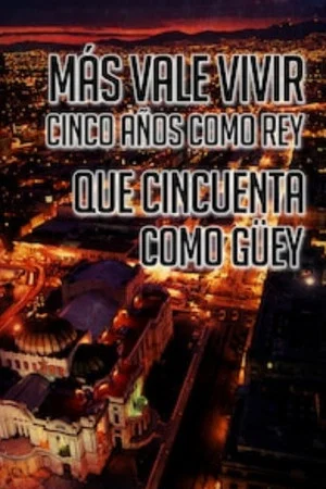 Постер: Más Vale Vivir Cinco Años Como Rey Que Cincuenta Como Guey
