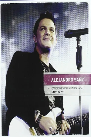 Постер: Alejandro Sanz: Canciones Para Un Paraiso En Vivo