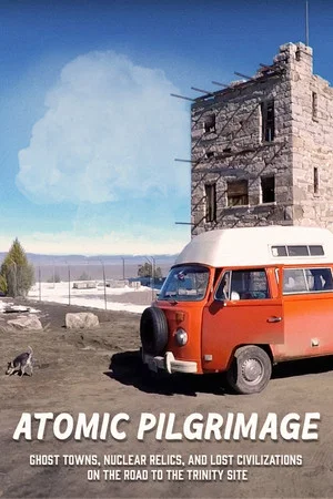 Постер: Atomic Pilgrimage: Ghost Towns, Nuclear Relics, and Lost Civilizations on the Road to the Trinity Site