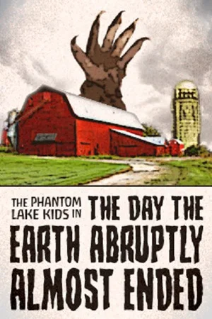 Постер: The Phantom Lake Kids in: The Day the Earth Abruptly Almost Ended
