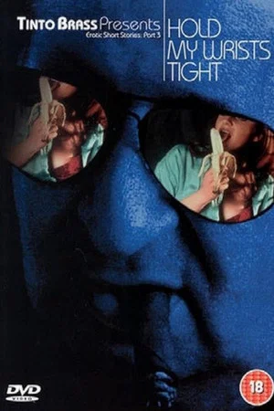 Постер: Tinto Brass Presents Erotic Short Stories: Part 3 - Hold My Wrists Tight