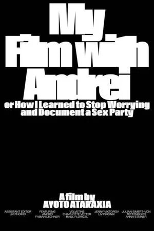 Постер: My Film with Andrei, Or: How I Learned to Stop Worrying and Document a Sex Party.