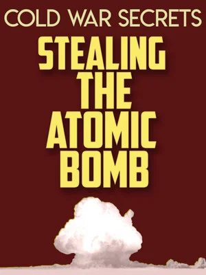 Постер: Cold War Secrets: Stealing the Atomic Bomb