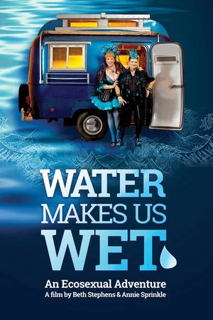 Постер: Water Makes Us Wet: An Ecosexual Adventure