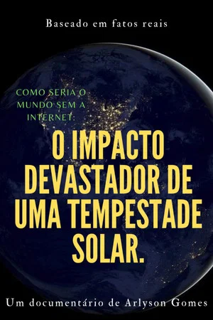 Постер: Como seria o mundo sem a internet: o impacto devastador de uma tempestade solar.