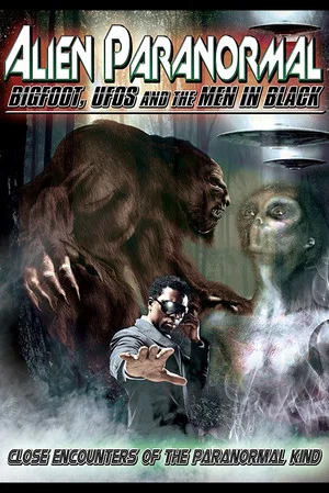 Постер: Alien Paranormal: Bigfoot, UFO's and the Men in Black