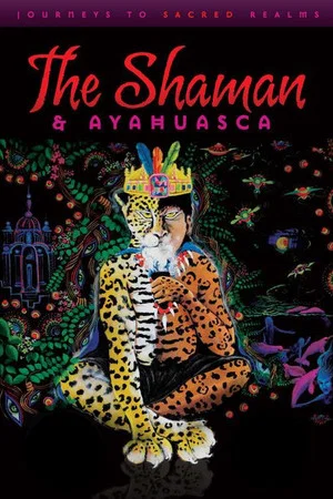 Постер: The Shaman & Ayahuasca: Journeys to Sacred Realms