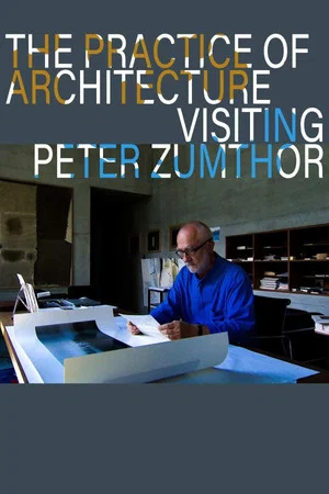 Постер: The Practice of Architecture: Visiting Peter Zumthor