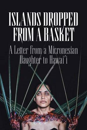 Постер: Islands Dropped from a Basket: A Letter from a Micronesian Daughter to Hawai'i