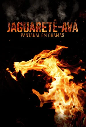 Постер: Jaguaretê-Avá: Pantanal em Chamas