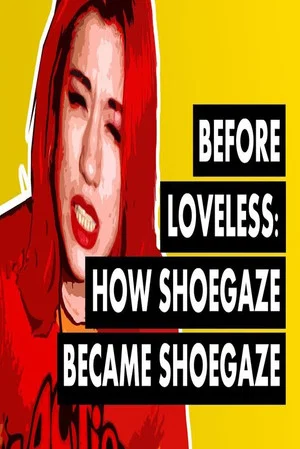 Постер: Before Loveless: How Shoegaze Became Shoegaze