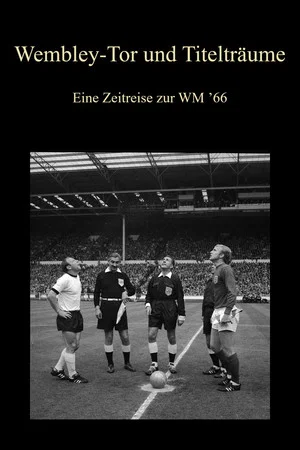 Постер: Wembley-Tor und Titelträume - Eine Zeitreise zur WM ’66