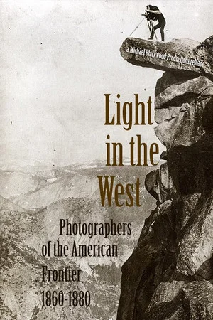 Постер: Light in the West: Photographers of the American Frontier 1860-1880