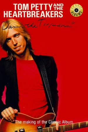 Постер: Classic Albums: Tom Petty & The Heartbreakers - Damn the Torpedoes